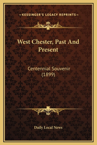 West Chester, Past And Present: Centennial Souvenir (1899)