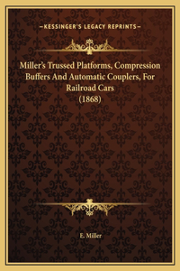 Miller's Trussed Platforms, Compression Buffers And Automatic Couplers, For Railroad Cars (1868)