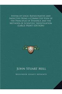 System of Logic Ratiocinative and Inductive Being a Connected View of the Principles of Evidence and the Methods of Scientific Investigation