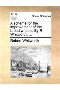 A Scheme for the Improvement of the Broad Wheels. by R. Whitworth, ...