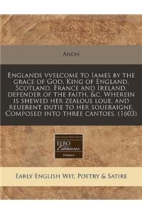 Englands Vvelcome to Iames by the Grace of God, King of England, Scotland, France and Ireland, Defender of the Faith, &c. Wherein Is Shewed Her Zealous Loue, and Reuerent Dutie to Her Soueraigne. Composed Into Three Cantoes. (1603)