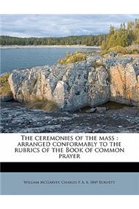 The Ceremonies of the Mass: Arranged Conformably to the Rubrics of the Book of Common Prayer