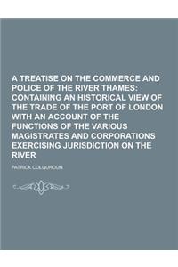 A Treatise on the Commerce and Police of the River Thames