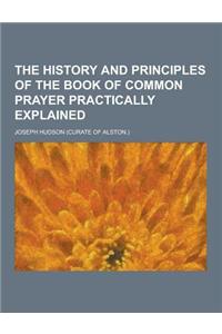 The History and Principles of the Book of Common Prayer Practically Explained