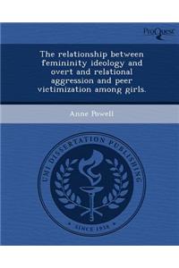 The Relationship Between Femininity Ideology and Overt and Relational Aggression and Peer Victimization Among Girls