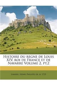 Histoire Du Regne de Louis XIV, Roi de France Et de Navarre Volume 2, Pt.2