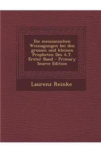 Die Messianischen Weissagungen Bei Den Grossen Und Kleinen Propheten Des A.T. Erster Band