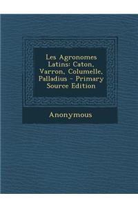 Les Agronomes Latins: Caton, Varron, Columelle, Palladius