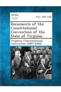 Documents of the Constitutional Convention of the State of Virginia.