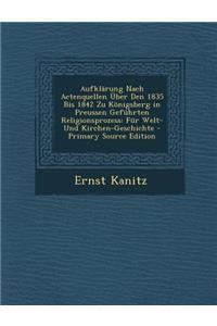 Aufklarung Nach Actenquellen Uber Den 1835 Bis 1842 Zu Konigsberg in Preussen Gefuhrten Religionsprozess: Fur Welt- Und Kirchen-Geschichte