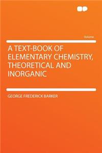 A Text-Book of Elementary Chemistry, Theoretical and Inorganic