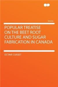 Popular Treatise on the Beet Root Culture and Sugar Fabrication in Canada