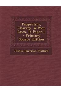 Pauperism, Charity, & Poor Laws, [A Paper.]. - Primary Source Edition