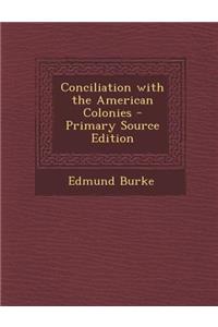 Conciliation with the American Colonies - Primary Source Edition