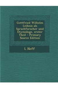 Gottfried Wilhelm Leibniz ALS Sprachforscher Und Etymologe, Erster Theil - Primary Source Edition