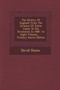 The History of England: From the Invasion of Julius Caesar to the Revolution in 1688: In Eight Volumes...