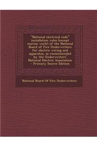 National Electrical Code Installation Rules (Except Marine Work) of the National Board of Fire Underwriters for Electric Wiring and Apparatus, as Reco