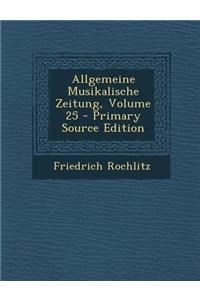 Allgemeine Musikalische Zeitung, Volume 25
