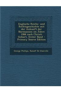 Englische Reichs- Und Rechtsgeschichte Seit Der Ankunft Der Normannen Im Jahre 1066 Nach Christi Geburt, Erster Band