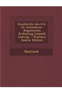 Geschichte Des K.K. 53. Infanterie-Regimentes Erzherzog Leopold Ludwig.
