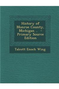 History of Monroe County, Michigan .. - Primary Source Edition