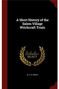 A Short History of the Salem Village Witchcraft Trials