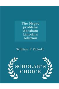 The Negro problem; Abraham Lincoln's solution - Scholar's Choice Edition