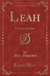 Leah: A Woman of Fashion (Classic Reprint)