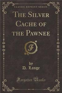 The Silver Cache of the Pawnee (Classic Reprint)