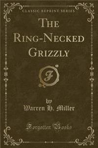 The Ring-Necked Grizzly (Classic Reprint)