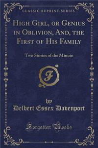 High Girl, or Genius in Oblivion, And, the First of His Family: Two Stories of the Minute (Classic Reprint)