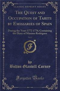 The Quest and Occupation of Tahiti by Emissaries of Spain, Vol. 3: During the Years 1772 1776; Containing the Diary of MÃ¡ximo RodrÃ­guez (Classic Reprint)