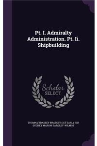 Pt. I. Admiralty Administration. Pt. Ii. Shipbuilding