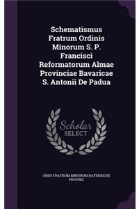 Schematismus Fratrum Ordinis Minorum S. P. Francisci Reformatorum Almae Provinciae Bavaricae S. Antonii De Padua