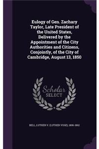 Eulogy of Gen. Zachary Taylor, Late President of the United States, Delivered by the Appointment of the City Authorities and Citizens, Conjointly, of the City of Cambridge, August 13, 1850