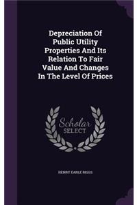 Depreciation Of Public Utility Properties And Its Relation To Fair Value And Changes In The Level Of Prices