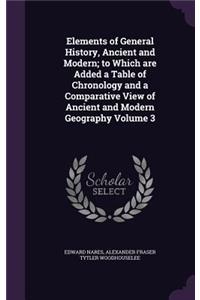 Elements of General History, Ancient and Modern; to Which are Added a Table of Chronology and a Comparative View of Ancient and Modern Geography Volume 3
