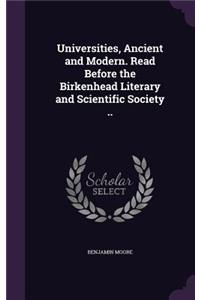 Universities, Ancient and Modern. Read Before the Birkenhead Literary and Scientific Society ..