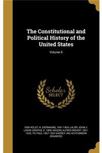 The Constitutional and Political History of the United States; Volume 6