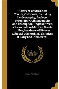 History of Contra Costa County, California, Including Its Geography, Geology, Topography, Climatography and Description; Together With a Record of the Mexican Grants ... Also, Incidents of Pioneer Life; and Biographical Sketches of Early and Promin