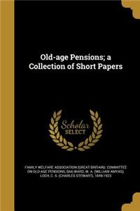 Old-age Pensions; a Collection of Short Papers