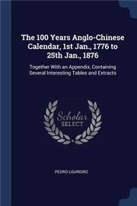 The 100 Years Anglo-Chinese Calendar, 1st Jan., 1776 to 25th Jan., 1876