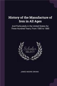 History of the Manufacture of Iron in All Ages