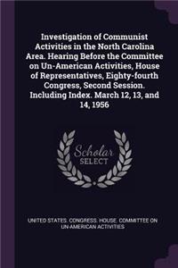 Investigation of Communist Activities in the North Carolina Area. Hearing Before the Committee on Un-American Activities, House of Representatives, Eighty-fourth Congress, Second Session. Including Index. March 12, 13, and 14, 1956