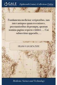 Fundamenta Medicinæ Scriptoribus, Tam Inter Antiquos Quam Recentiores, Præstantioribus Deprompta, Quorum Nomina Pagina Sequens Exhibet. ... Cui Subnectitur Appendix, ...