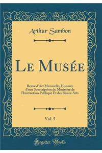 Le MusÃ©e, Vol. 5: Revue d'Art Mensuelle, HonorÃ©e d'Une Souscription Du MinistÃ¨re de l'Instruction Publique Et Des Beaux-Arts (Classic Reprint)