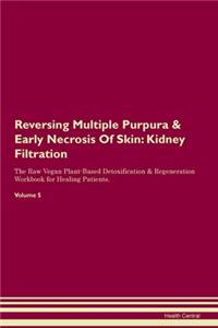 Reversing Multiple Purpura & Early Necrosis Of Skin: Kidney Filtration The Raw Vegan Plant-Based Detoxification & Regeneration Workbook for Healing Patients. Volume 5