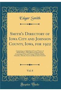 Smith's Directory of Iowa City and Johnson County, Iowa, for 1922, Vol. 8: Containing an Alphabetical List of Names of All Residents, a Miscellaneous Department, Consisting of City and County Officials, Banks, Churches, Schools, Secret and Benevole