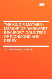 The King's Mother: Memoir of Margaret Beaufort, Countess of Richmond and Derby