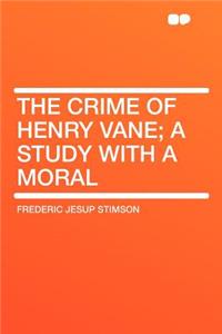 The Crime of Henry Vane; A Study with a Moral